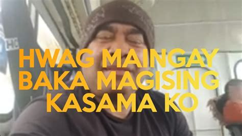 babe wag kang maingay magigising si itay|Wag kang maingay baka magising si kuya .
